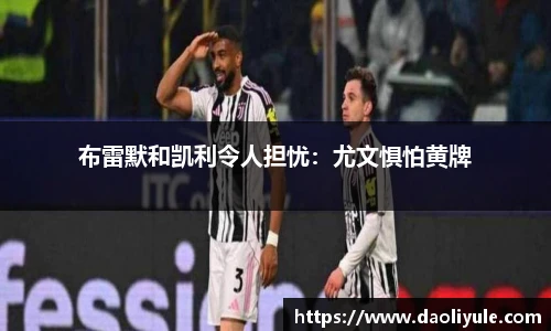 布雷默和凯利令人担忧：尤文惧怕黄牌